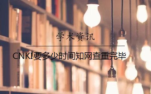 CNKI要多少時間知網(wǎng)查重完畢