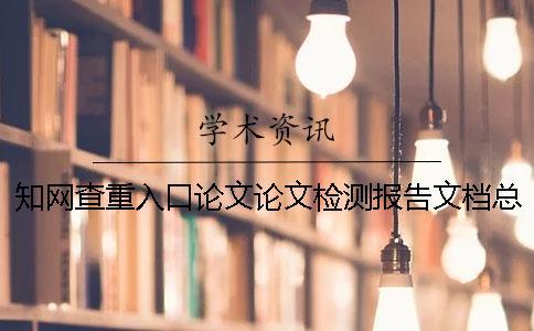 知網(wǎng)查重入口論文論文檢測報(bào)告文檔總計(jì)有幾份？