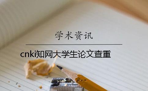 cnki知網(wǎng)大學(xué)生論文查重