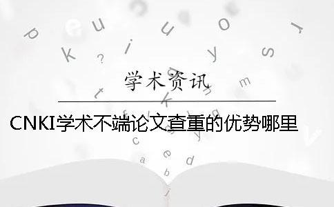 CNKI學(xué)術(shù)不端論文查重的優(yōu)勢哪里有賣的？