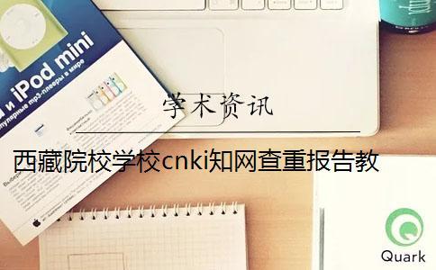 西藏院校學校cnki知網查重報告教你官網驗證真偽？