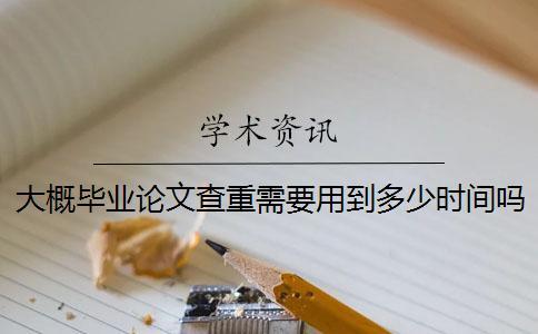大概畢業論文查重需要用到多少時間嗎