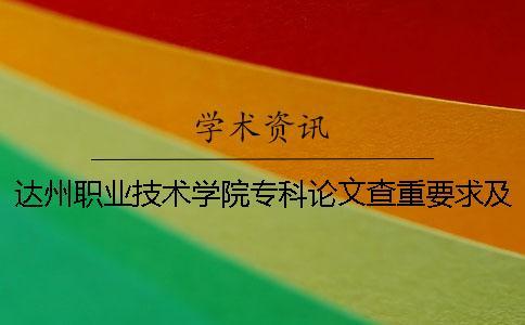 達州職業技術學院專科論文查重要求及重復率 2018達州職業技術學院專科錄取分數線