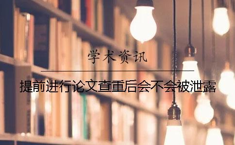 提前進(jìn)行論文查重后會不會被泄露？