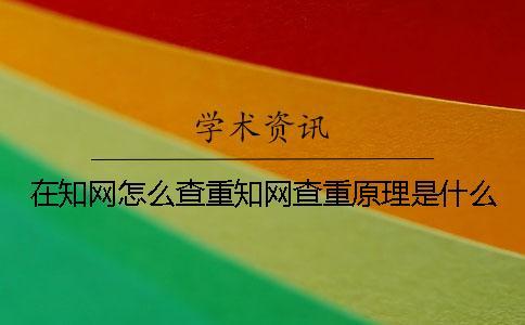 在知網(wǎng)怎么查重知網(wǎng)查重原理是什么？