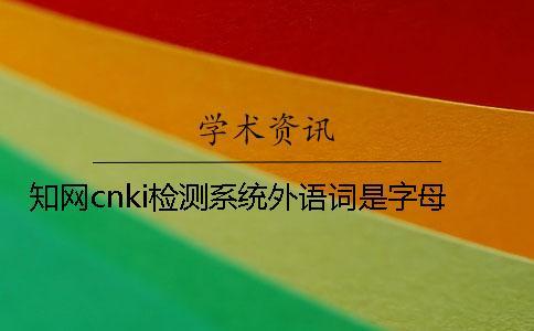 知網cnki檢測系統外語詞是字母