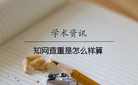 知網查重是怎么樣算