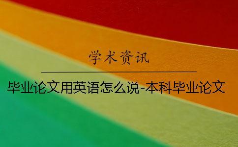 畢業(yè)論文用英語怎么說-本科畢業(yè)論文英文_1 英語本科畢業(yè)論文 英語本科畢業(yè)論文