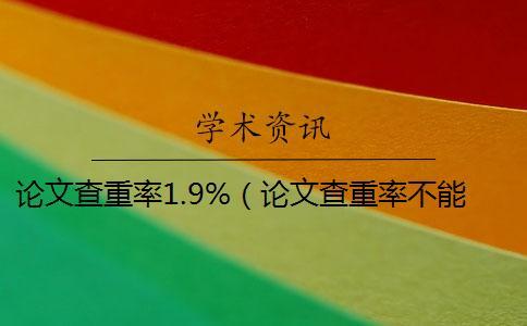 論文查重率1.9%（論文查重率不能超過多少_論文查重率多少表示正常）