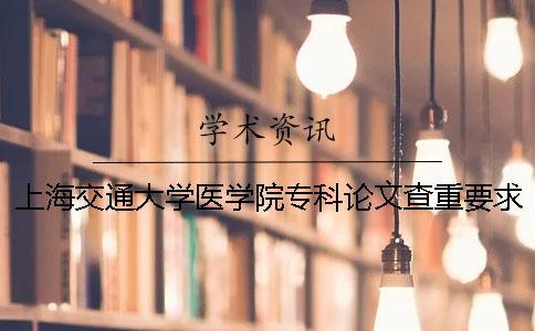 上海交通大學醫學院專科論文查重要求及重復率 上海交通大學醫學院專科分數線