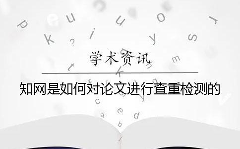 知網是如何對論文進行查重檢測的