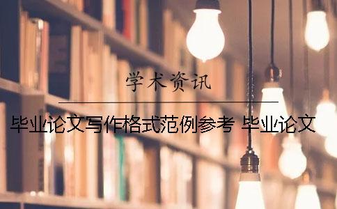 畢業(yè)論文寫作格式范例參考 畢業(yè)論文寫作與范例