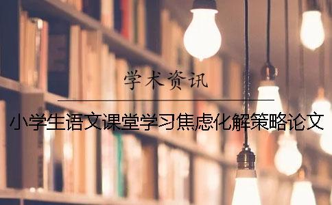 小學生語文課堂學習焦慮化解策略論文