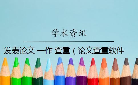 發表論文 一作 查重(論文查重軟件_論文查重怎么算重復) 發表論文 一作 查重(論文查重軟件_論文查重怎么算重復)