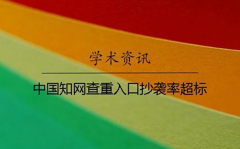 中國(guó)知網(wǎng)查重入口抄襲率超標(biāo)