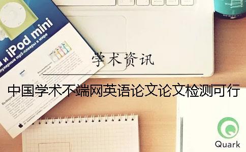 中國學術不端網英語論文論文檢測可行嗎？