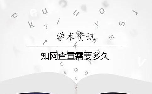 知網查重需要多久