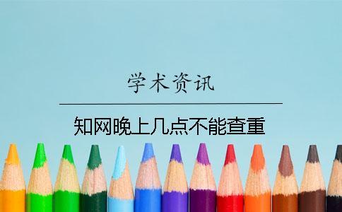 知網晚上幾點不能查重