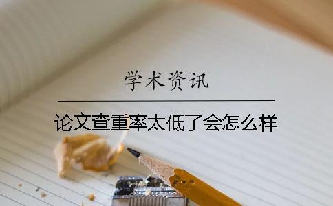 論文查重率太低了會怎么樣