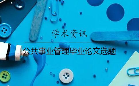 公共事業(yè)管理畢業(yè)論文選題
