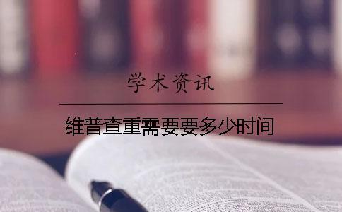 維普查重需要要多少時間