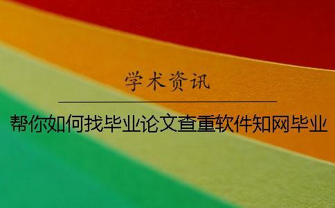 幫你如何找畢業(yè)論文查重軟件？知網(wǎng)畢業(yè)論文測試有哪一個優(yōu)點？