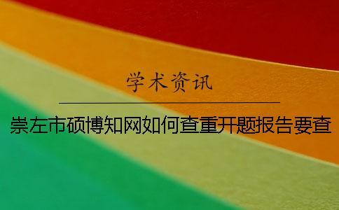 崇左市碩博知網如何查重？開題報告要查嗎？