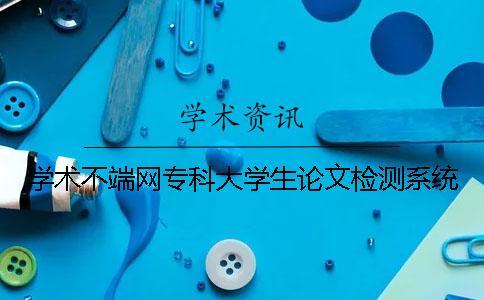 學(xué)術(shù)不端網(wǎng)專科大學(xué)生論文檢測系統(tǒng)