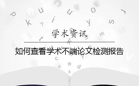 如何查看學(xué)術(shù)不端論文檢測報告？
