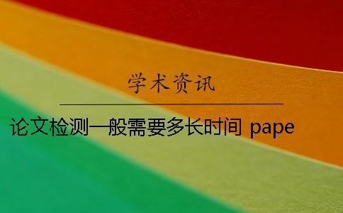 論文檢測一般需要多長時間？ paperpass論文檢測需要多長時間