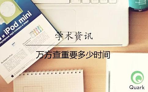 萬(wàn)方查重要多少時(shí)間