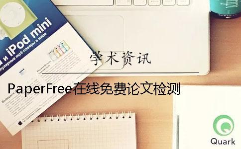 PaperFree在線(xiàn)免費(fèi)論文檢測(cè)網(wǎng)站 paperfree在線(xiàn)改重后論文在哪里