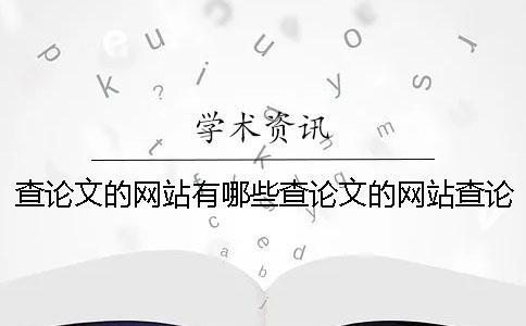 查論文的網(wǎng)站有哪些查論文的網(wǎng)站查論文的網(wǎng)站有哪些資料不收費