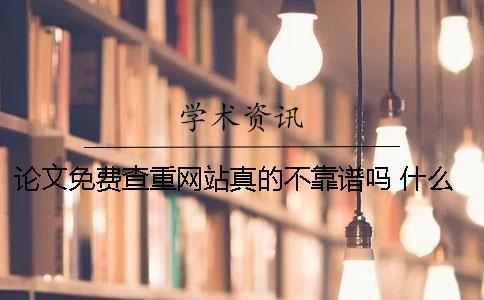 論文免費查重網站真的不靠譜嗎？ 什么網站可以免費查論文